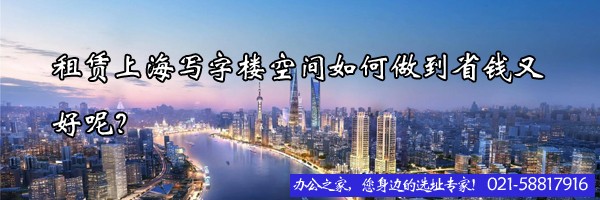 22"租赁上海写字楼空间如何做到省钱又好呢？"