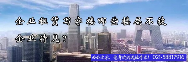 22"企业租赁写字楼哪些楼层不被企业待见？"