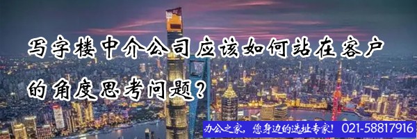 22"写字楼中介公司应该如何站在客户的角度思考问题？"